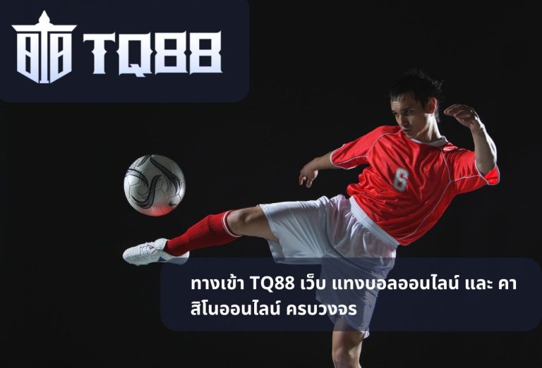 ทางเข้า TQ88 เว็บ แทงบอลออนไลน์ และ คาสิโนออนไลน์ ครบวงจร